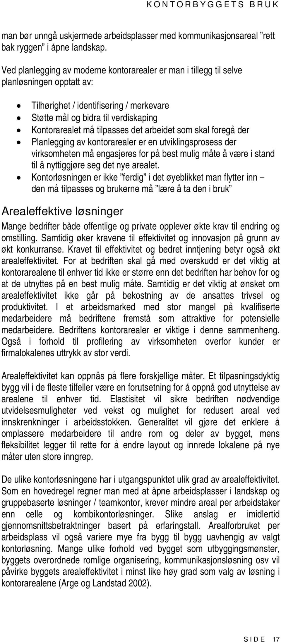 det arbeidet som skal foregå der Planlegging av kontorarealer er en utviklingsprosess der virksomheten må engasjeres for på best mulig måte å være i stand til å nyttiggjøre seg det nye arealet.