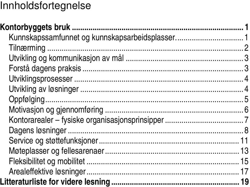 .. 4 Oppfølging... 5 Motivasjon og gjennomføring... 6 Kontorarealer fysiske organisasjonsprinsipper... 7 Dagens løsninger.