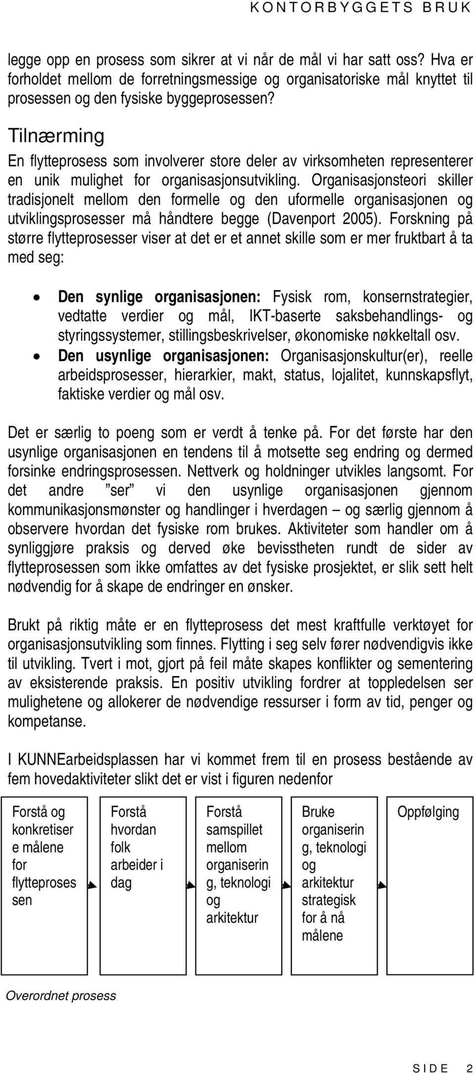 Organisasjonsteori skiller tradisjonelt mellom den formelle og den uformelle organisasjonen og utviklingsprosesser må håndtere begge (Davenport 2005).