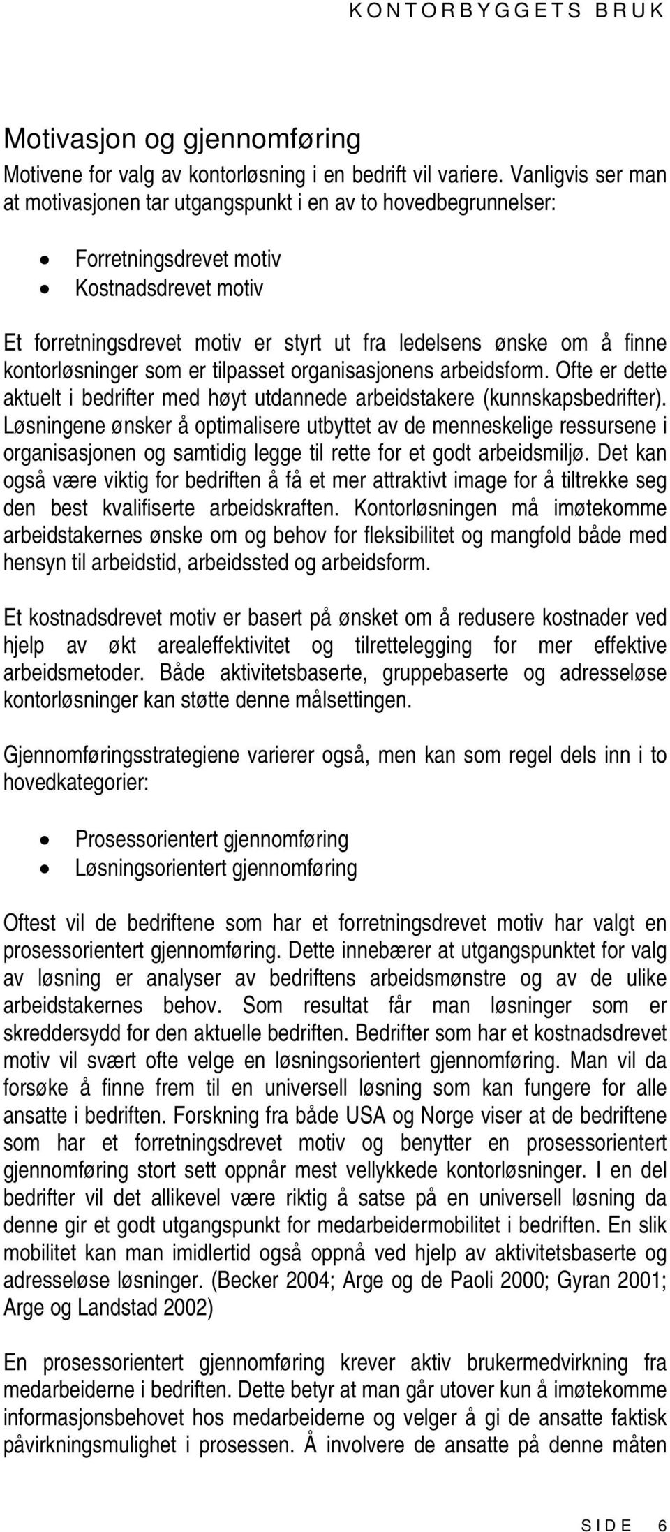 kontorløsninger som er tilpasset organisasjonens arbeidsform. Ofte er dette aktuelt i bedrifter med høyt utdannede arbeidstakere (kunnskapsbedrifter).