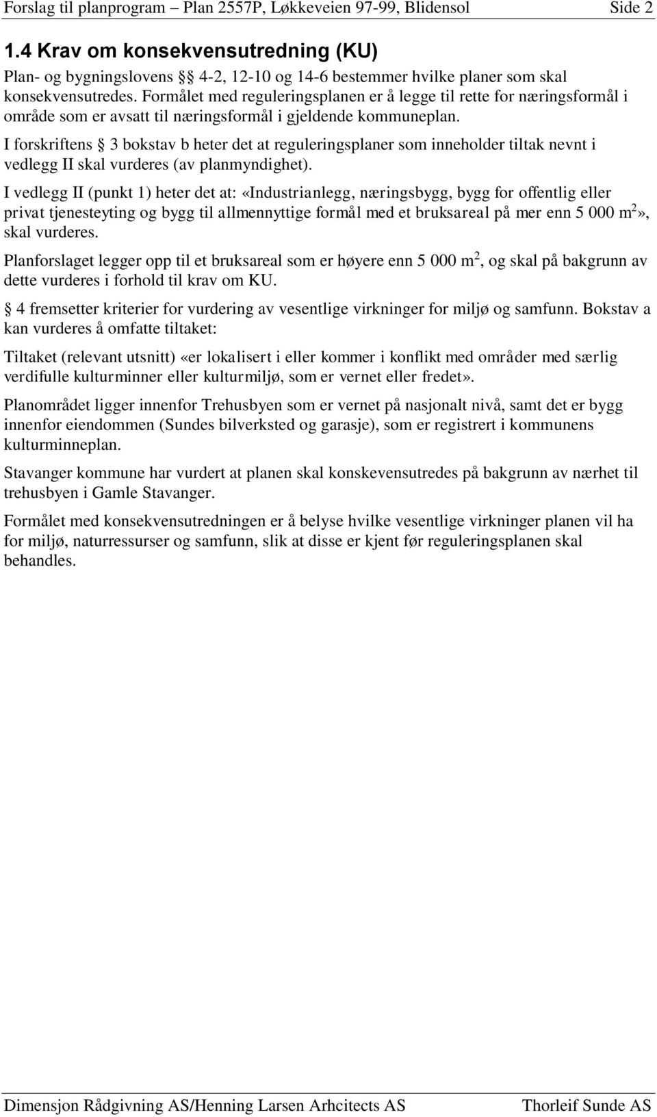 Formålet med reguleringsplanen er å legge til rette for næringsformål i område som er avsatt til næringsformål i gjeldende kommuneplan.