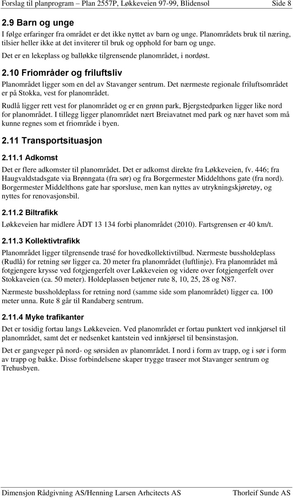 10 Friområder og friluftsliv Planområdet ligger som en del av Stavanger sentrum. Det nærmeste regionale friluftsområdet er på Stokka, vest for planområdet.