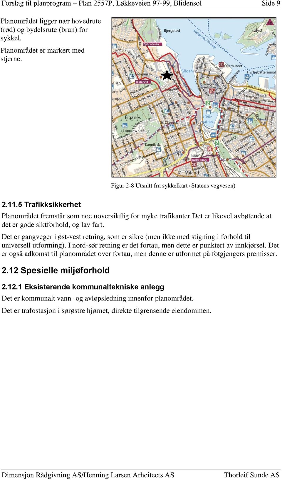 5 Trafikksikkerhet Planområdet fremstår som noe uoversiktlig for myke trafikanter Det er likevel avbøtende at det er gode siktforhold, og lav fart.