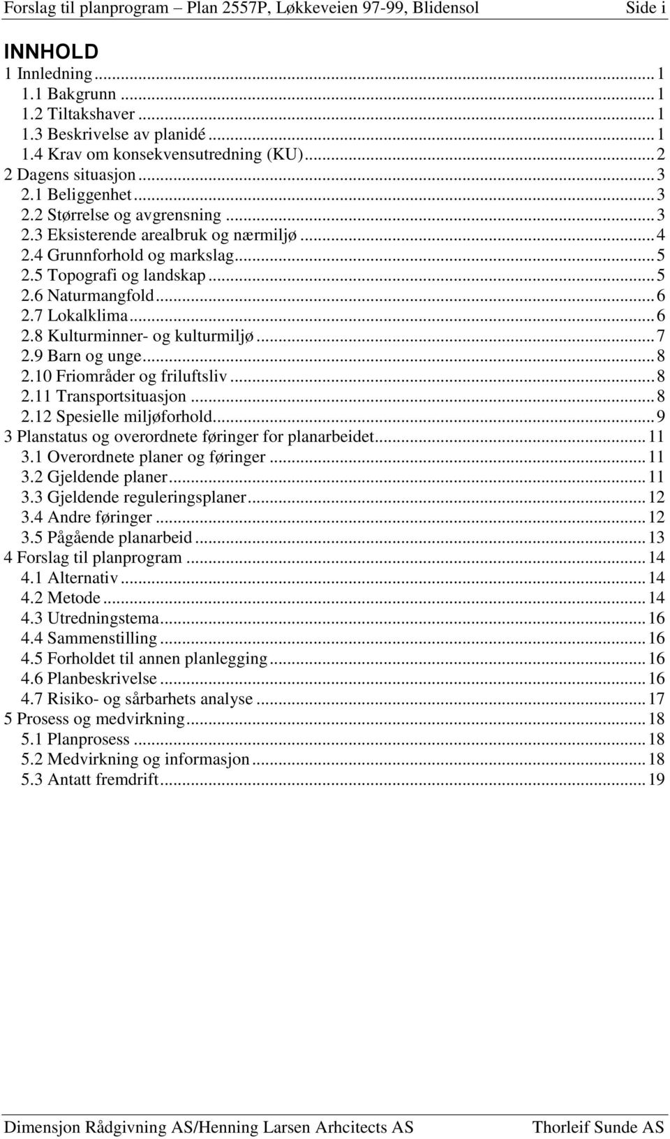 .. 6 2.7 Lokalklima... 6 2.8 Kulturminner- og kulturmiljø... 7 2.9 Barn og unge... 8 2.10 Friområder og friluftsliv... 8 2.11 Transportsituasjon... 8 2.12 Spesielle miljøforhold.