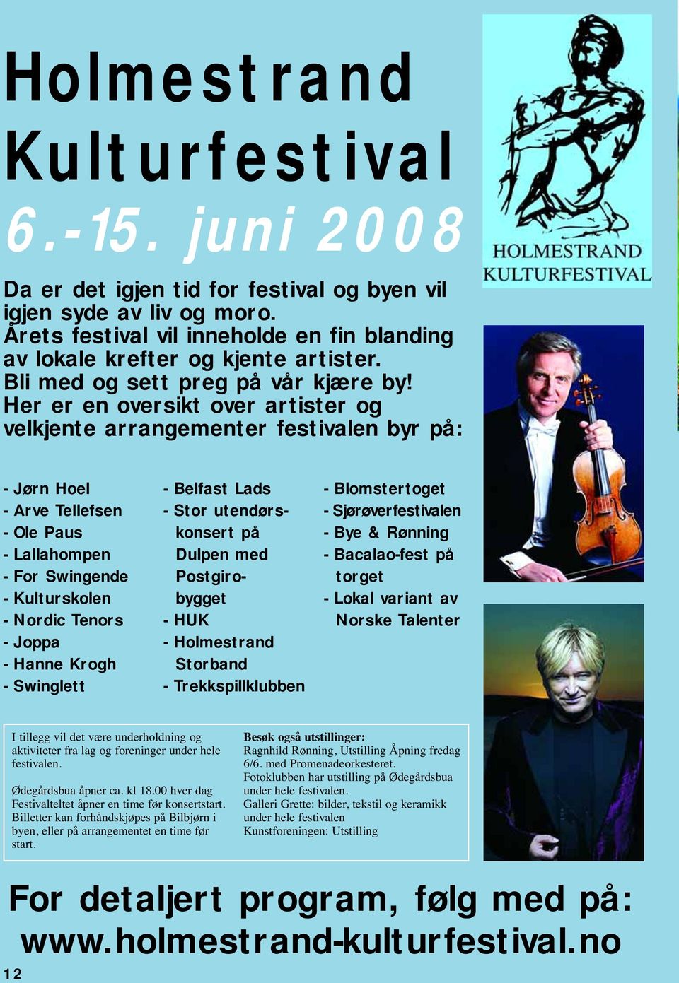 Her er en oversikt over artister og velkjente arrangementer festivalen byr på: - Jørn Hoel - Arve Tellefsen - Ole Paus - Lallahompen - For Swingende - Kulturskolen - Nordic Tenors - Joppa - Hanne