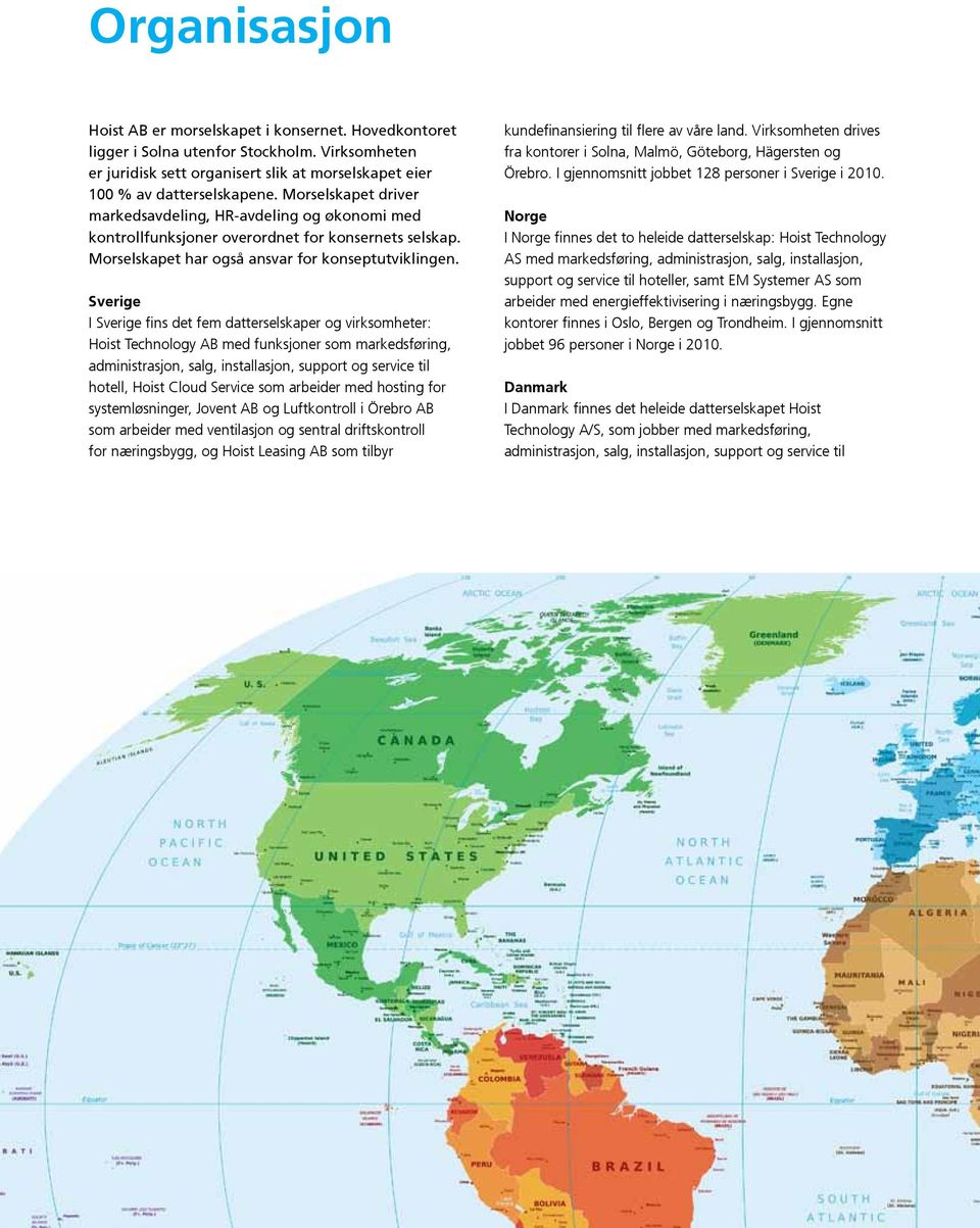 Sverige I Sverige fins det fem datterselskaper og virksomheter: Hoist Technology AB med funksjoner som markedsføring, administrasjon, salg, installasjon, support og service til hotell, Hoist Cloud