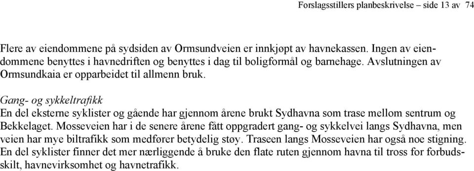 Gang- og sykkeltrafikk En del eksterne syklister og gående har gjennom årene brukt Sydhavna som trase mellom sentrum og Bekkelaget.