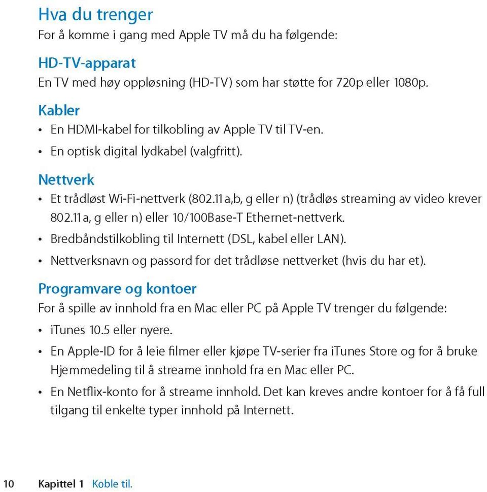 11a, g eller n) eller 10/100Base-T Ethernet-nettverk. Bredbåndstilkobling til Internett (DSL, kabel eller LAN). Nettverksnavn og passord for det trådløse nettverket (hvis du har et).