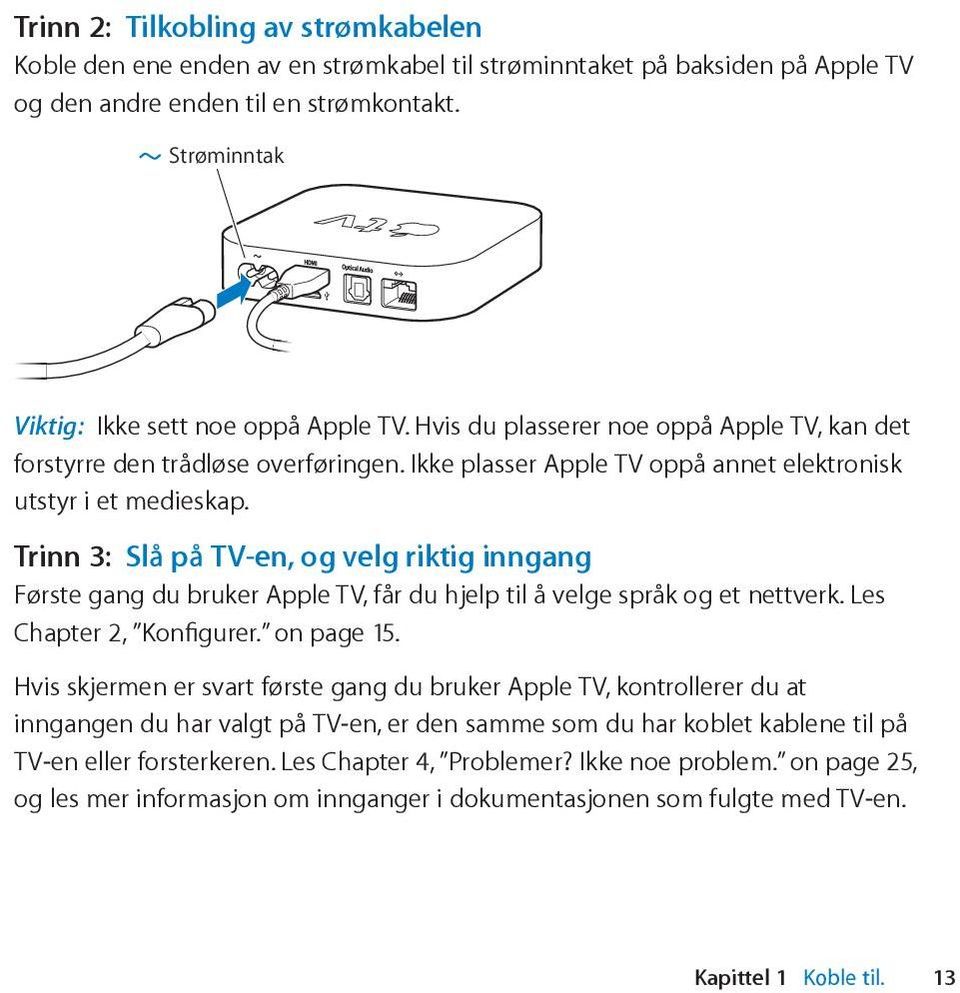 Trinn 3: Slå på TV-en, og velg riktig inngang Første gang du bruker Apple TV, får du hjelp til å velge språk og et nettverk. Les Chapter 2, Konfigurer. on page 15.