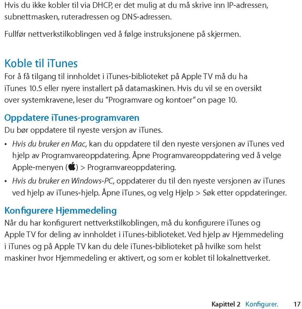 Hvis du vil se en oversikt over systemkravene, leser du Programvare og kontoer on page 10. Oppdatere itunes-programvaren Du bør oppdatere til nyeste versjon av itunes.