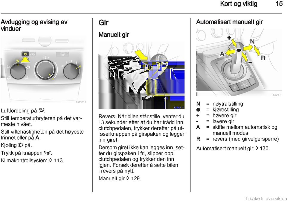 Revers: Når bilen står stille, venter du i 3 sekunder etter at du har trådd inn clutchpedalen, trykker deretter på utløserknappen på girspaken og legger inn giret.