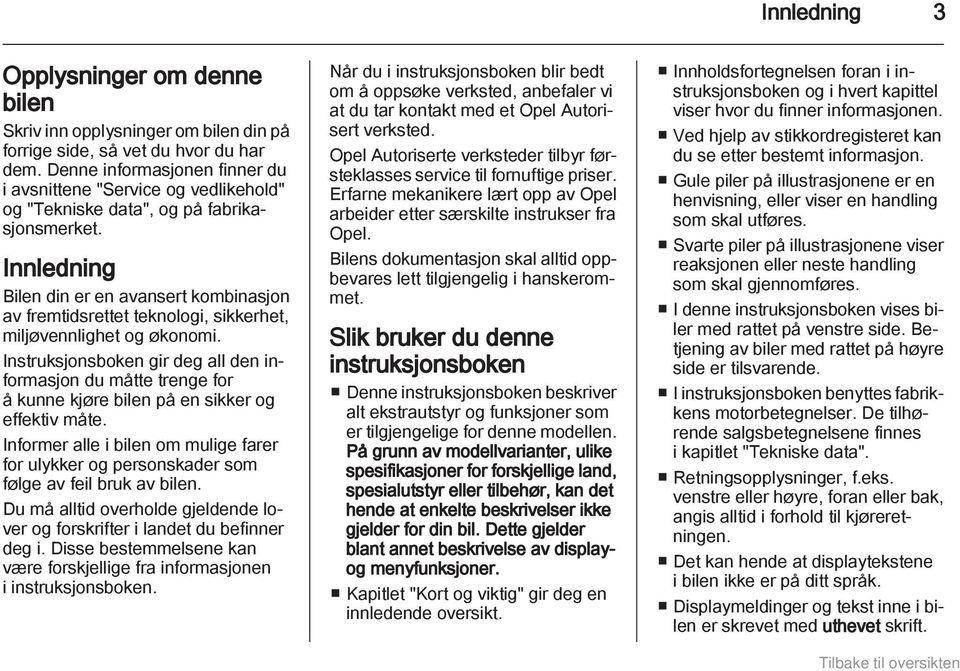 Innledning Bilen din er en avansert kombinasjon av fremtidsrettet teknologi, sikkerhet, miljøvennlighet og økonomi.