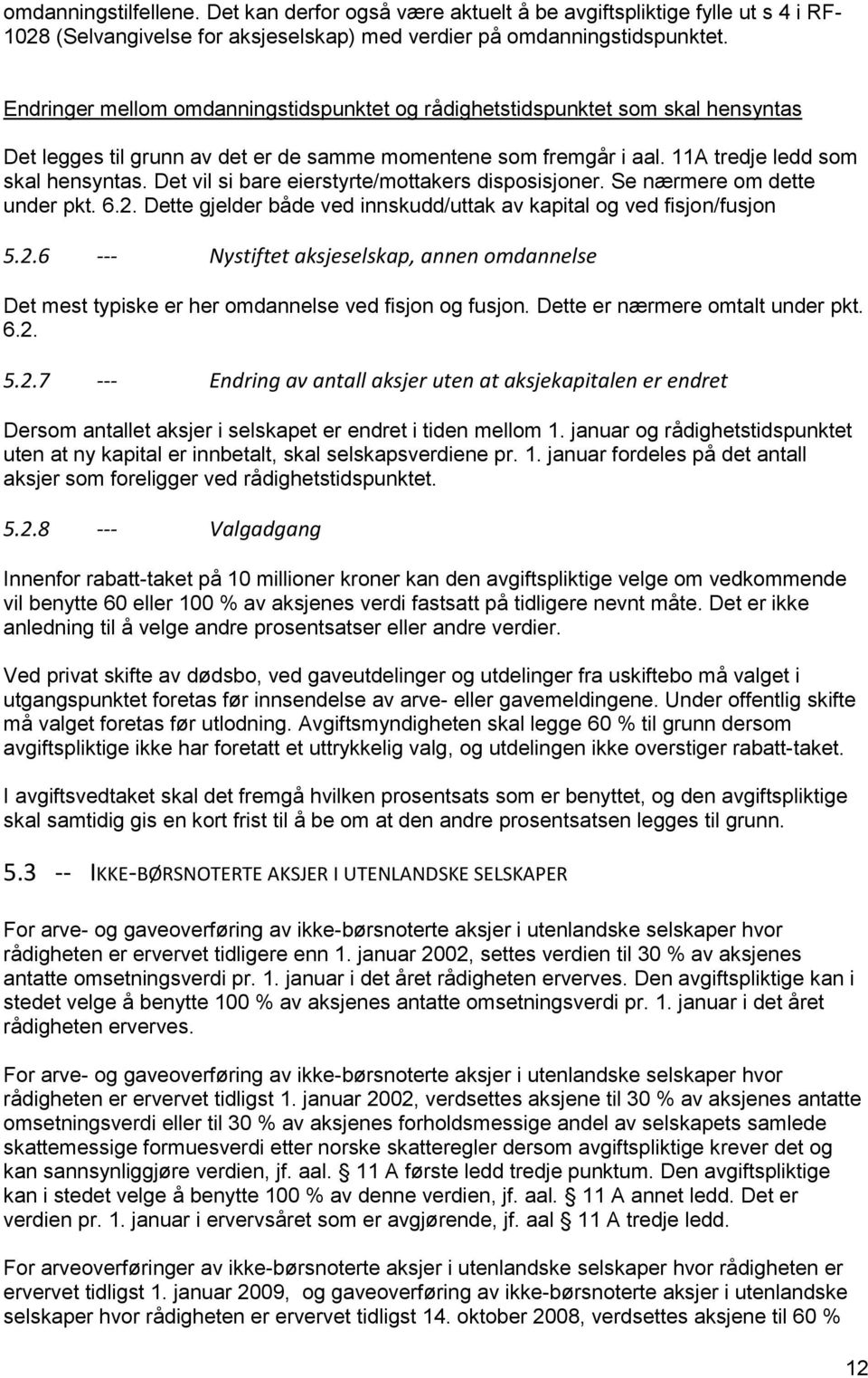 Det vil si bare eierstyrte/mottakers disposisjoner. Se nærmere om dette under pkt. 6.2. Dette gjelder både ved innskudd/uttak av kapital og ved fisjon/fusjon 5.2.6 --- Nystiftet aksjeselskap, annen omdannelse Det mest typiske er her omdannelse ved fisjon og fusjon.