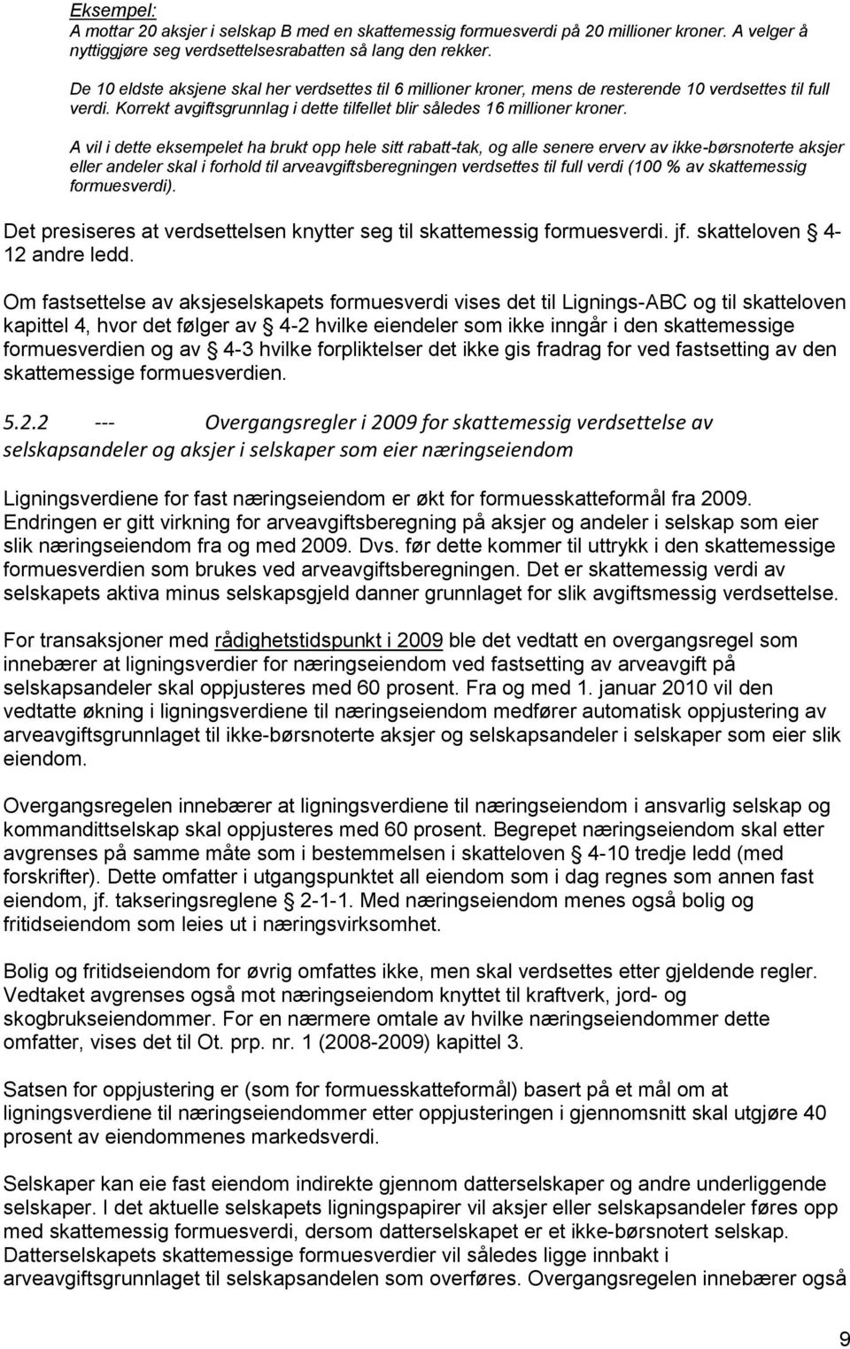 A vil i dette eksempelet ha brukt opp hele sitt rabatt-tak, og alle senere erverv av ikke-børsnoterte aksjer eller andeler skal i forhold til arveavgiftsberegningen verdsettes til full verdi (100 %