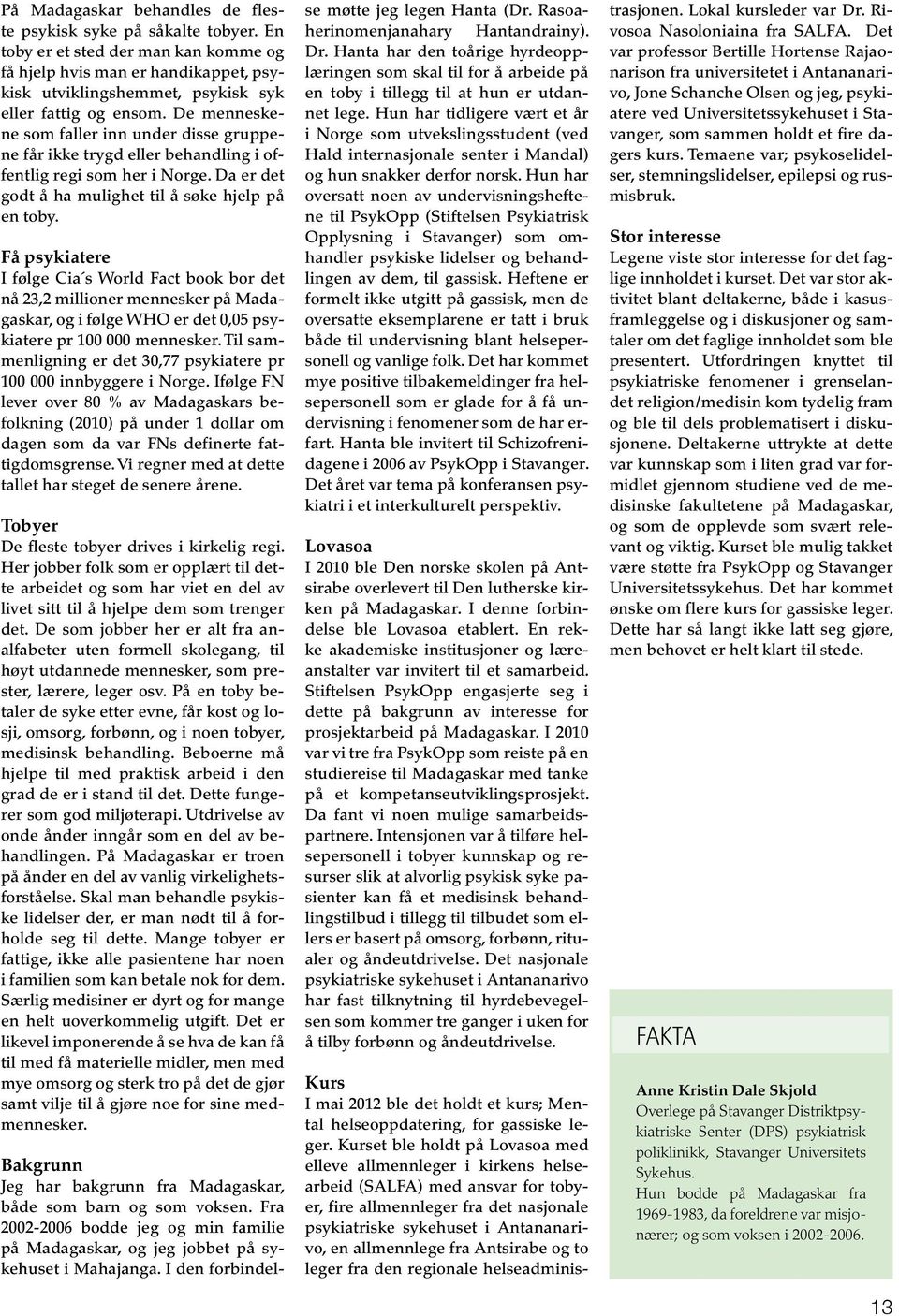 Få psykiatere I følge Cia s World Fact book bor det nå 23,2 millioner mennesker på Madagaskar, og i følge WHO er det 0,05 psykiatere pr 100 000 mennesker.