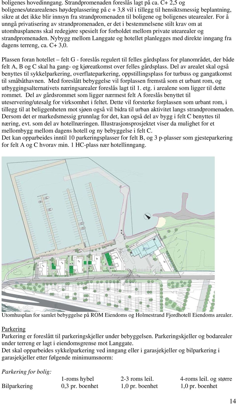 For å unngå privatisering av strandpromenaden, er det i bestemmelsene stilt krav om at utomhusplanens skal redegjøre spesielt for forholdet mellom private utearealer og strandpromenaden.