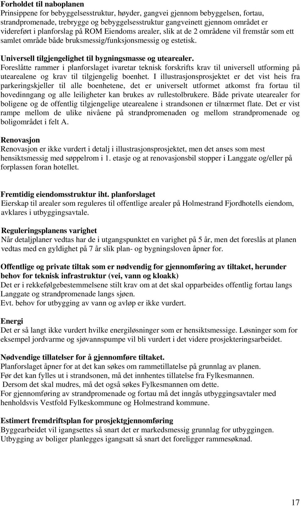 Universell tilgjengelighet til bygningsmasse og utearealer. Foreslåtte rammer i planforslaget ivaretar teknisk forskrifts krav til universell utforming på utearealene og krav til tilgjengelig boenhet.