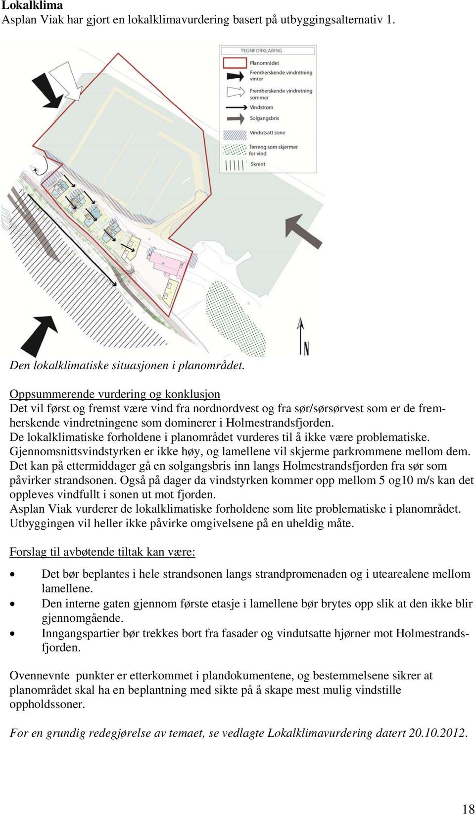 De lokalklimatiske forholdene i planområdet vurderes til å ikke være problematiske. Gjennomsnittsvindstyrken er ikke høy, og lamellene vil skjerme parkrommene mellom dem.