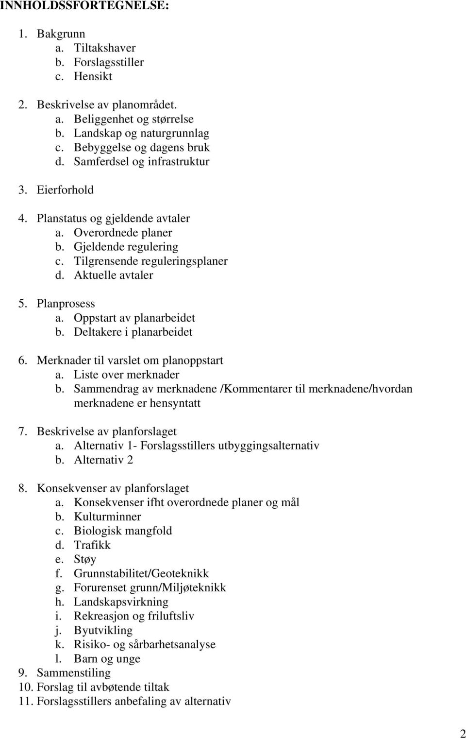 Oppstart av planarbeidet b. Deltakere i planarbeidet 6. Merknader til varslet om planoppstart a. Liste over merknader b.