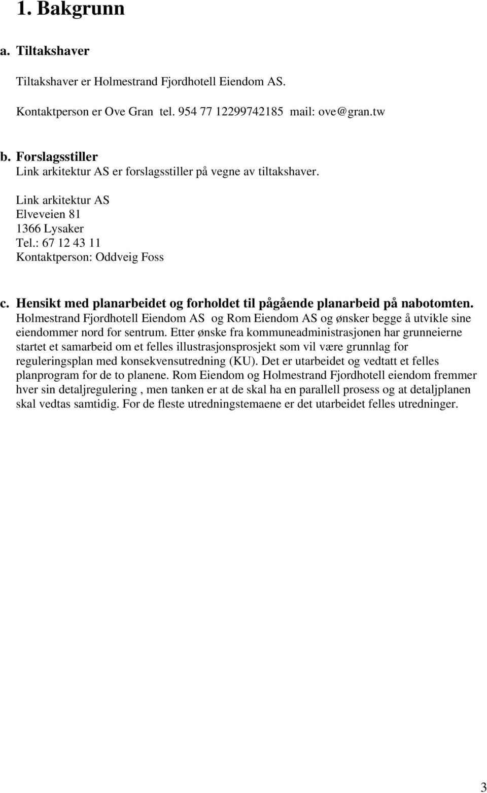 Hensikt med planarbeidet og forholdet til pågående planarbeid på nabotomten. Holmestrand Fjordhotell Eiendom AS og Rom Eiendom AS og ønsker begge å utvikle sine eiendommer nord for sentrum.