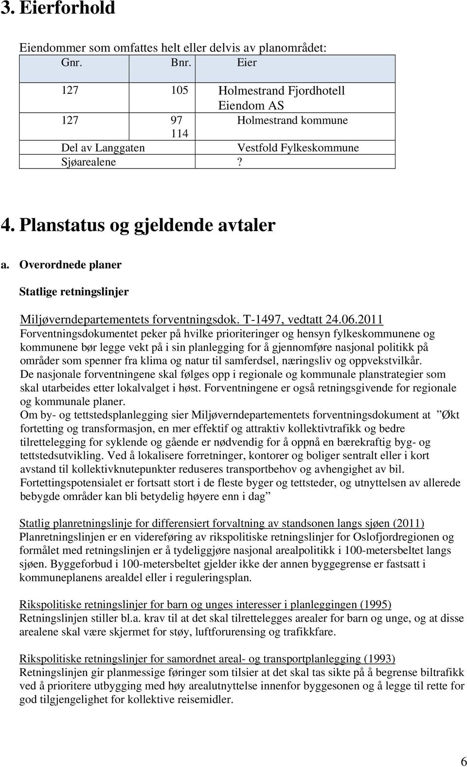 Overordnede planer Statlige retningslinjer Miljøverndepartementets forventningsdok. T-1497, vedtatt 24.06.