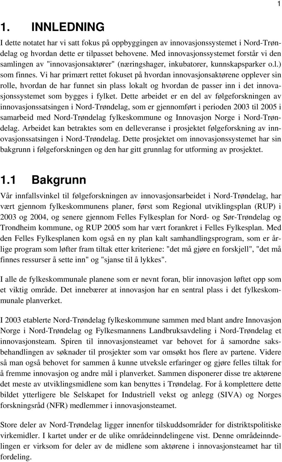 Vi har primært rettet fokuset på hvordan innovasjonsaktørene opplever sin rolle, hvordan de har funnet sin plass lokalt og hvordan de passer inn i det innovasjonssystemet som bygges i fylket.