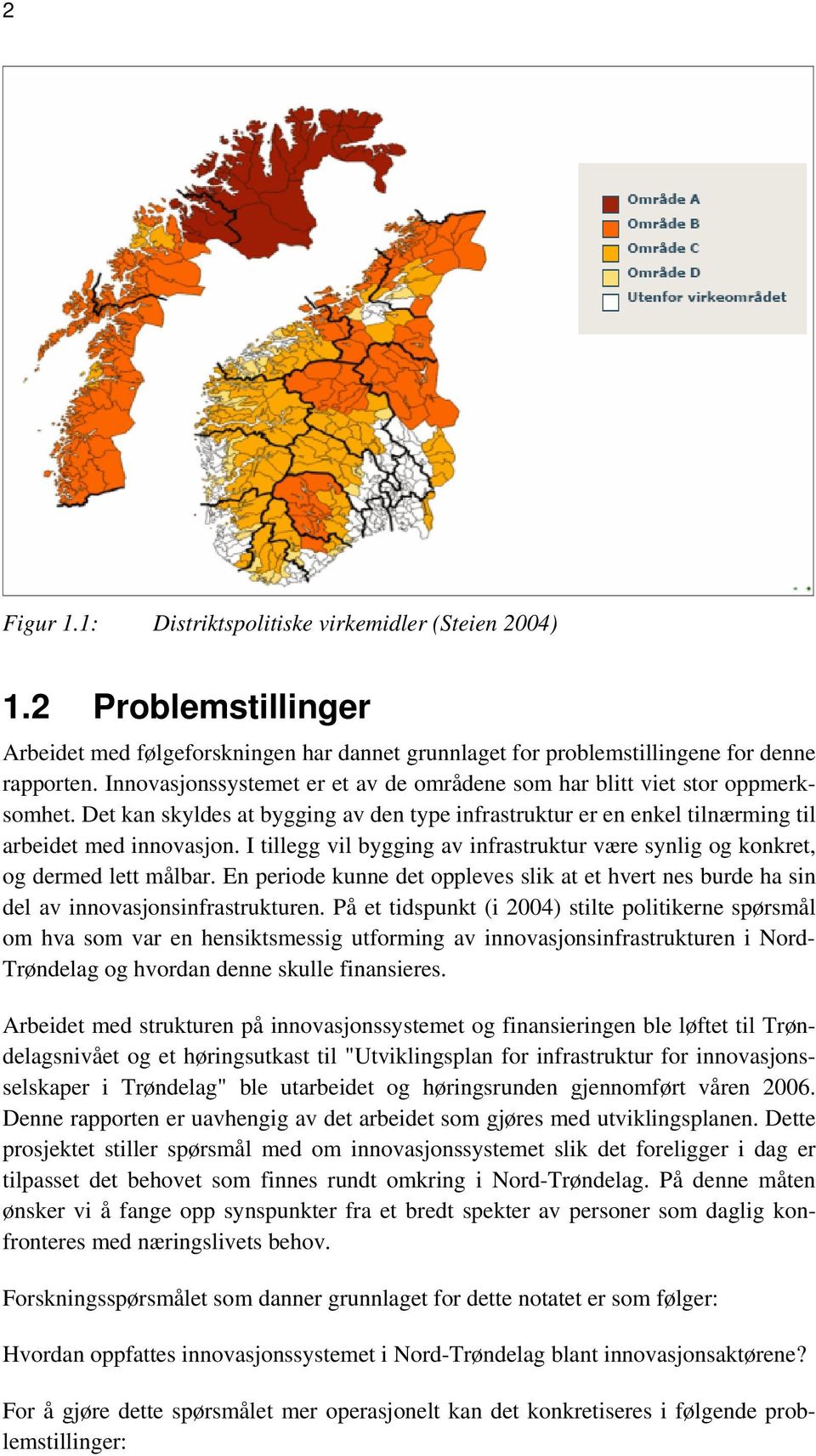 I tillegg vil bygging av infrastruktur være synlig og konkret, og dermed lett målbar. En periode kunne det oppleves slik at et hvert nes burde ha sin del av innovasjonsinfrastrukturen.