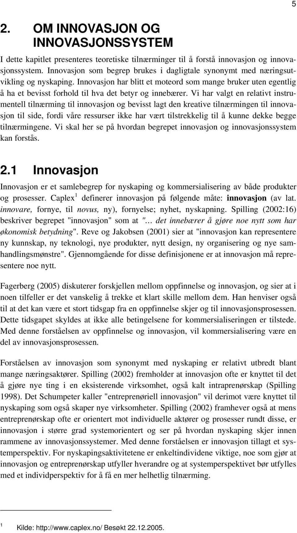 Innovasjon har blitt et moteord som mange bruker uten egentlig å ha et bevisst forhold til hva det betyr og innebærer.