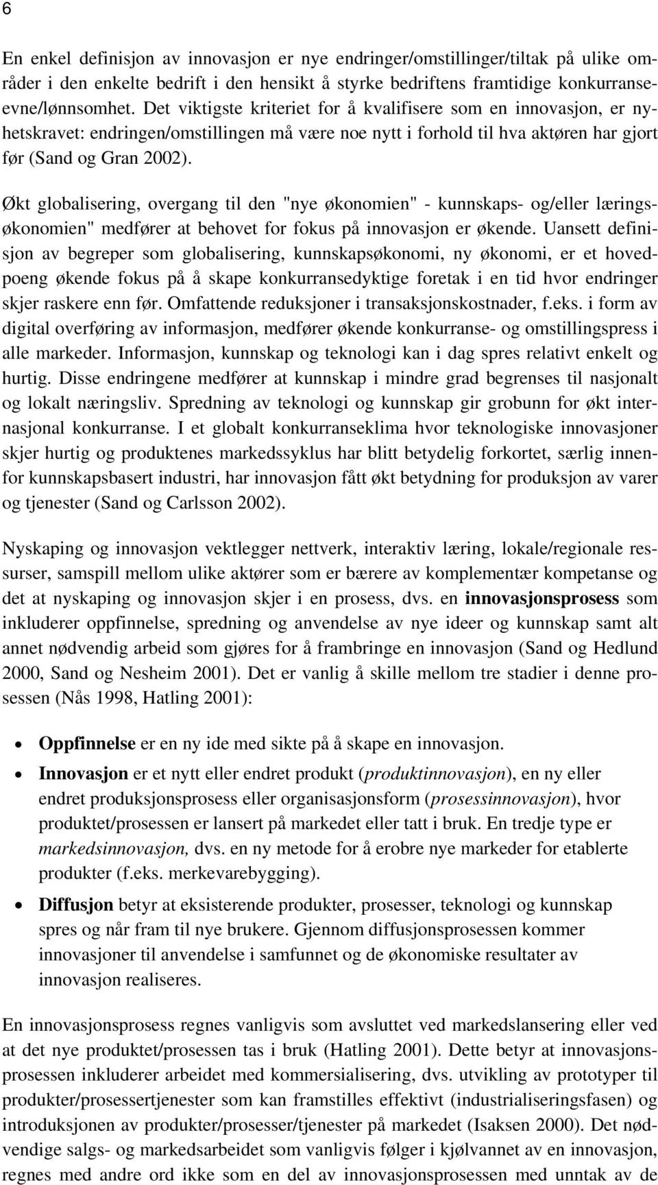 Økt globalisering, overgang til den "nye økonomien" - kunnskaps- og/eller læringsøkonomien" medfører at behovet for fokus på innovasjon er økende.