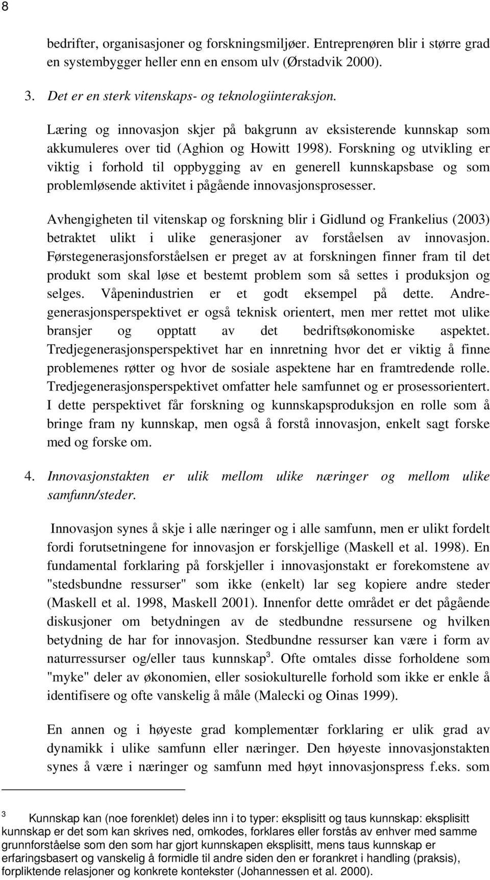 Forskning og utvikling er viktig i forhold til oppbygging av en generell kunnskapsbase og som problemløsende aktivitet i pågående innovasjonsprosesser.