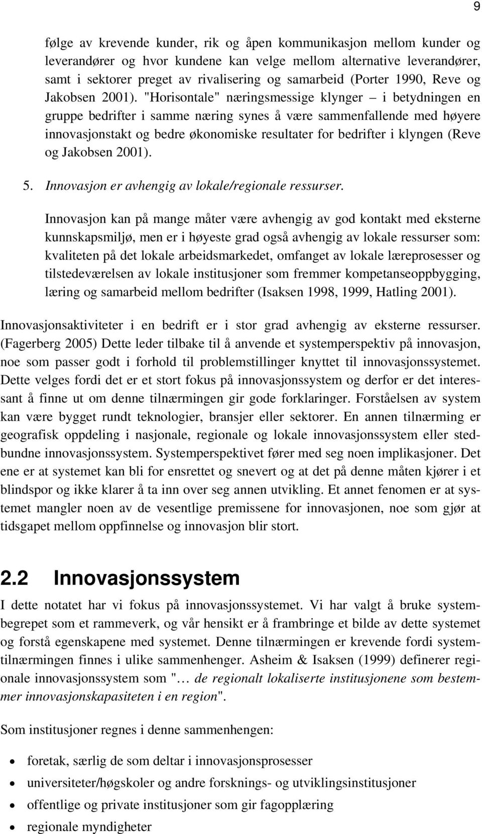 "Horisontale" næringsmessige klynger i betydningen en gruppe bedrifter i samme næring synes å være sammenfallende med høyere innovasjonstakt og bedre økonomiske resultater for bedrifter i klyngen