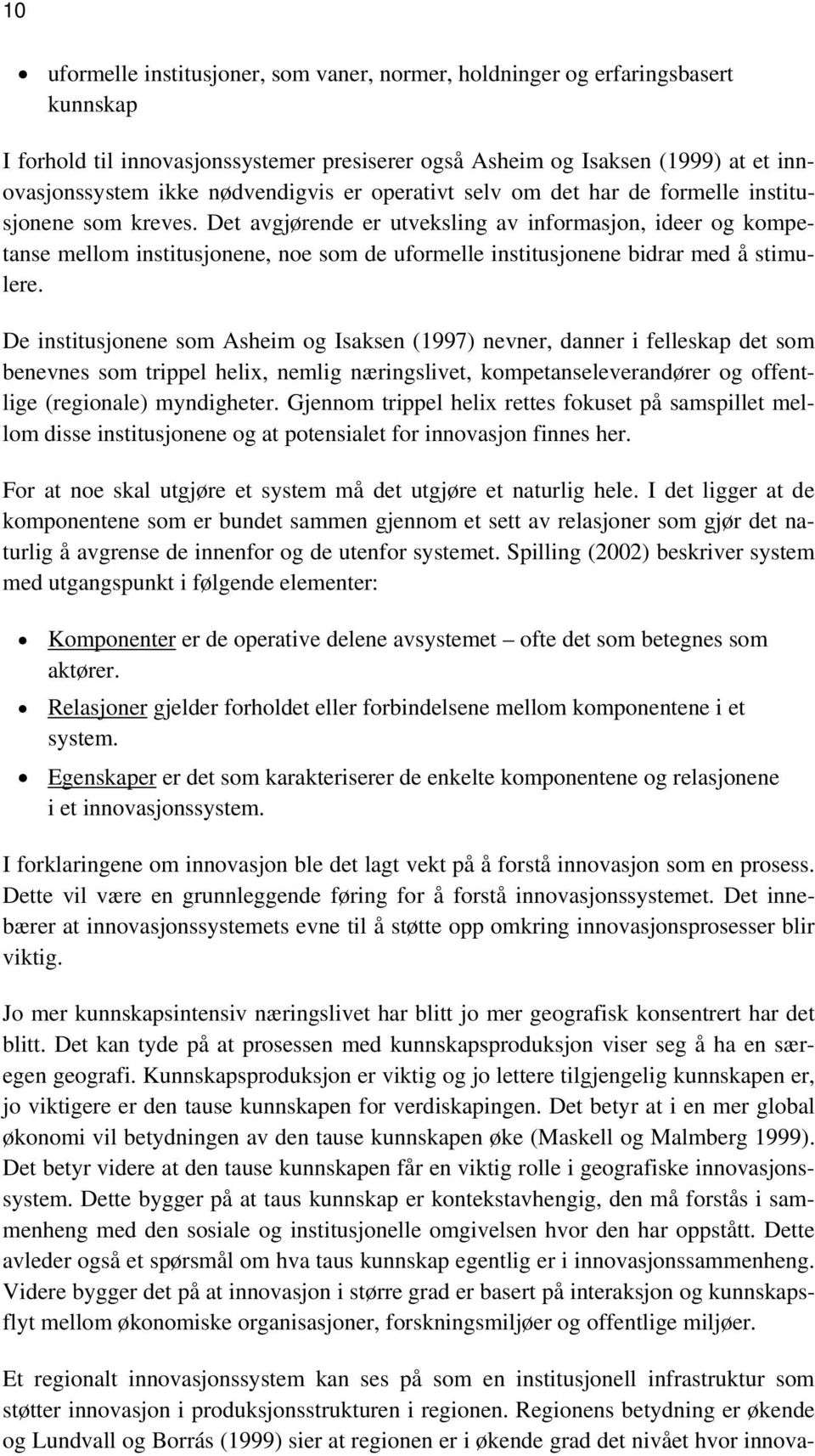 Det avgjørende er utveksling av informasjon, ideer og kompetanse mellom institusjonene, noe som de uformelle institusjonene bidrar med å stimulere.