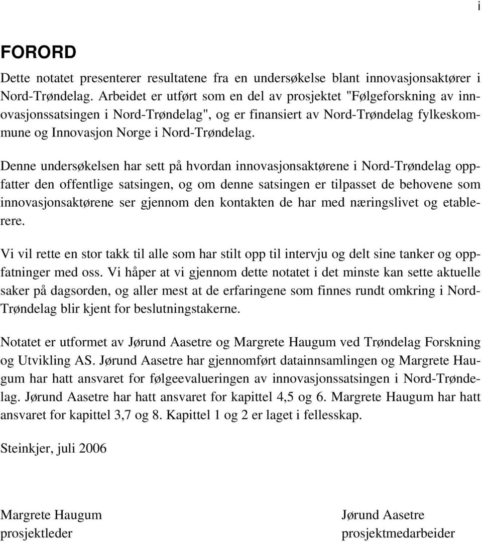 Denne undersøkelsen har sett på hvordan innovasjonsaktørene i Nord-Trøndelag oppfatter den offentlige satsingen, og om denne satsingen er tilpasset de behovene som innovasjonsaktørene ser gjennom den