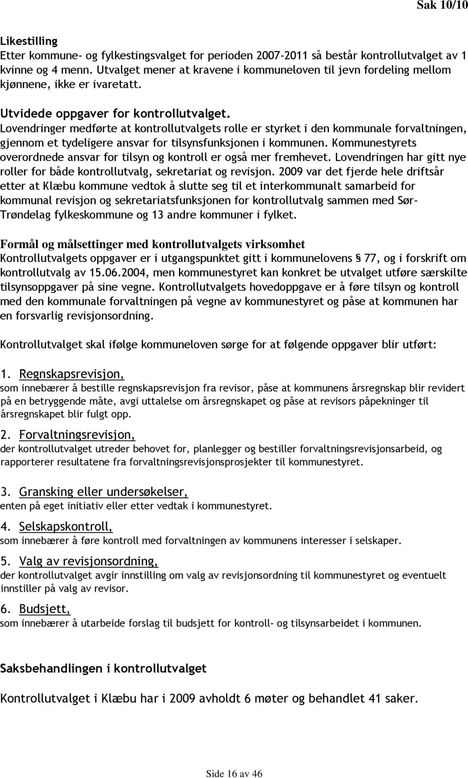 Lovendringer medførte at kontrollutvalgets rolle er styrket i den kommunale forvaltningen, gjennom et tydeligere ansvar for tilsynsfunksjonen i kommunen.