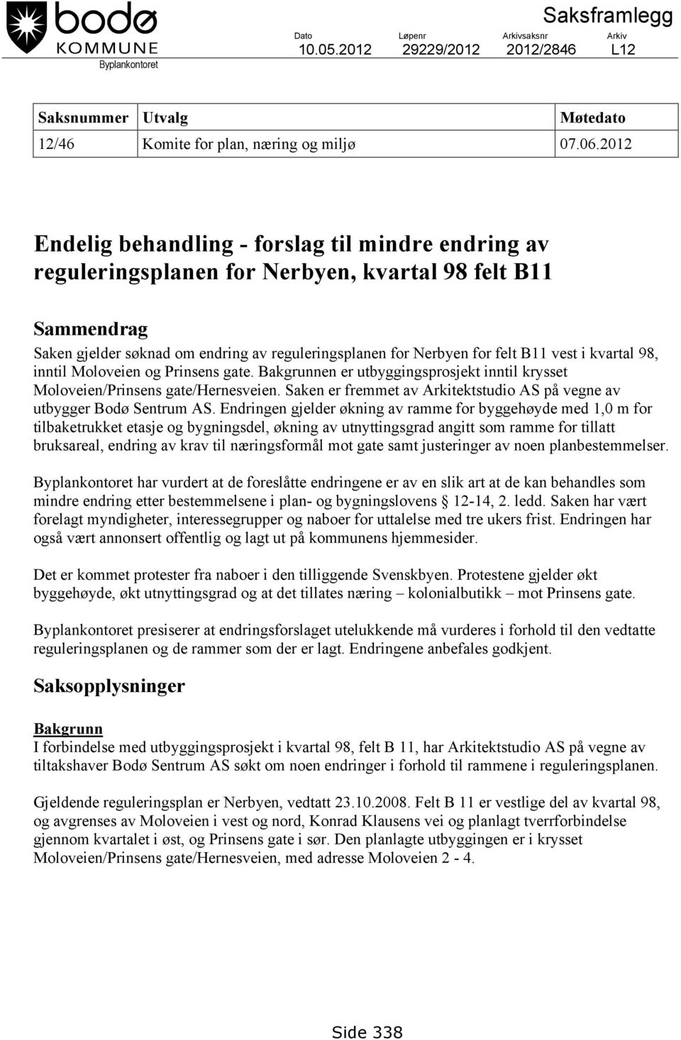 vest i kvartal 98, inntil Moloveien og Prinsens gate. Bakgrunnen er utbyggingsprosjekt inntil krysset Moloveien/Prinsens gate/hernesveien.