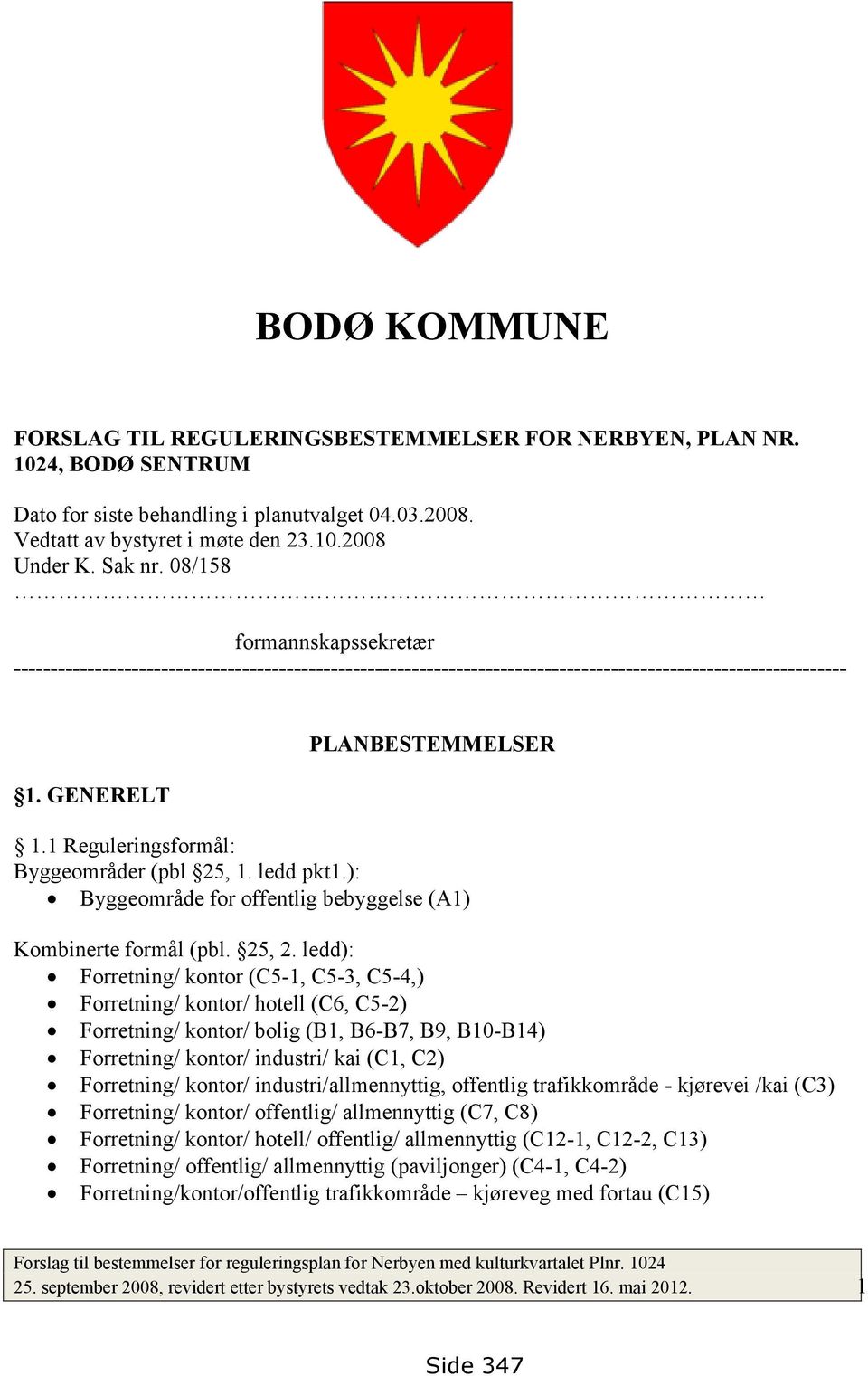 1 Reguleringsformål: Byggeområder (pbl 25, 1. ledd pkt1.): Byggeområde for offentlig bebyggelse (A1) Kombinerte formål (pbl. 25, 2.