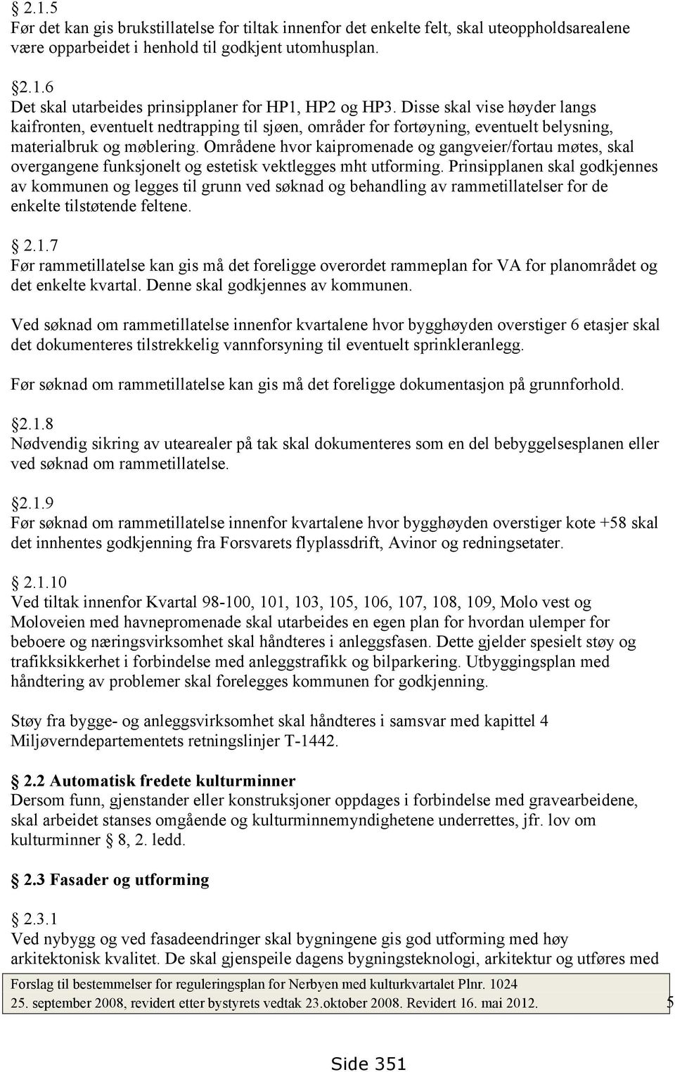 Områdene hvor kaipromenade og gangveier/fortau møtes, skal overgangene funksjonelt og estetisk vektlegges mht utforming.