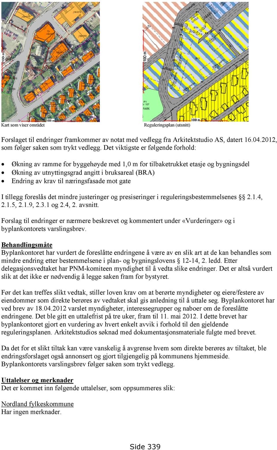 næringsfasade mot gate I tillegg foreslås det mindre justeringer og presiseringer i reguleringsbestemmelsenes 2.1.4, 2.1.5, 2.1.9, 2.3.1 og 2.4, 2. avsnitt.