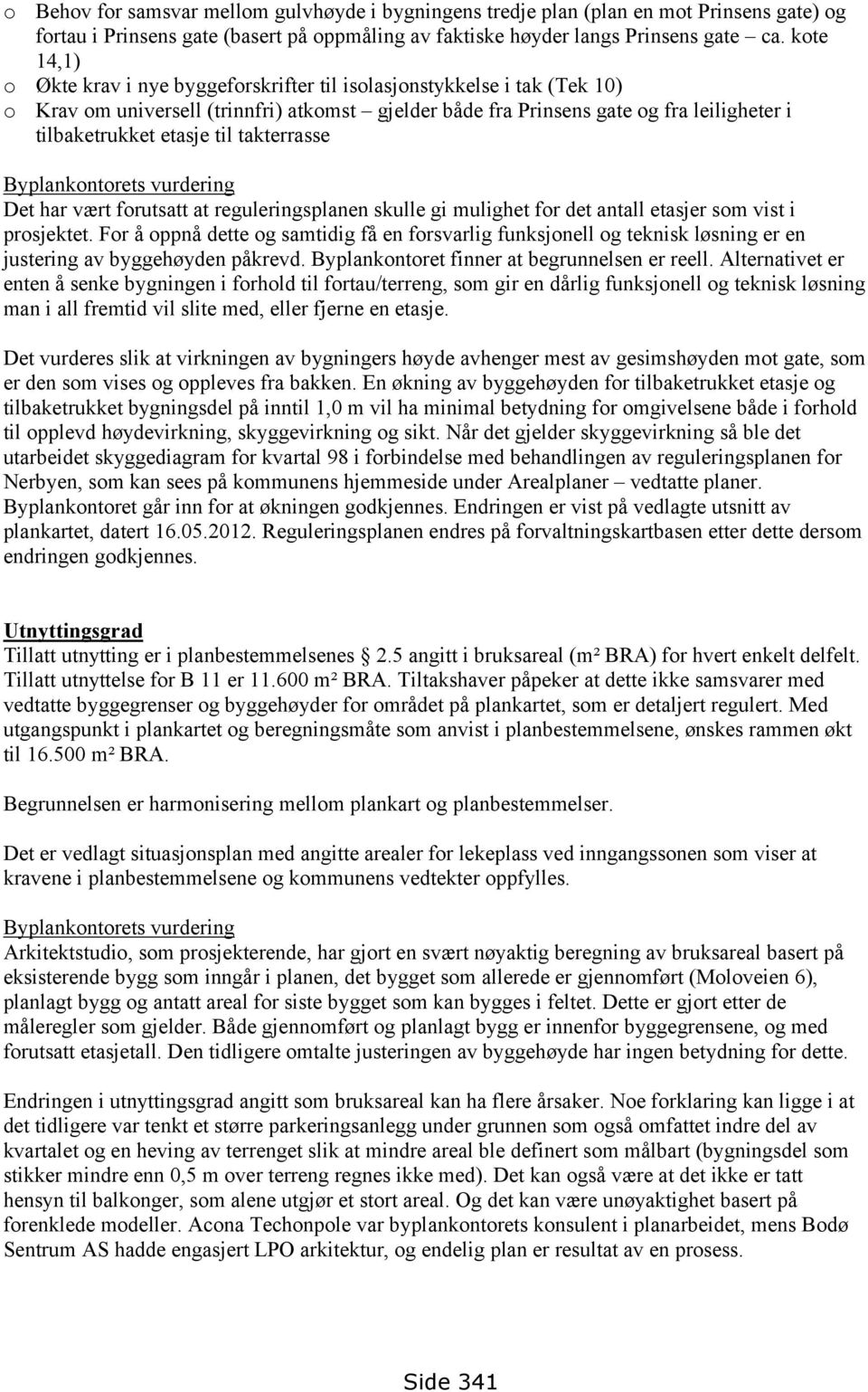 til takterrasse Byplankontorets vurdering Det har vært forutsatt at reguleringsplanen skulle gi mulighet for det antall etasjer som vist i prosjektet.