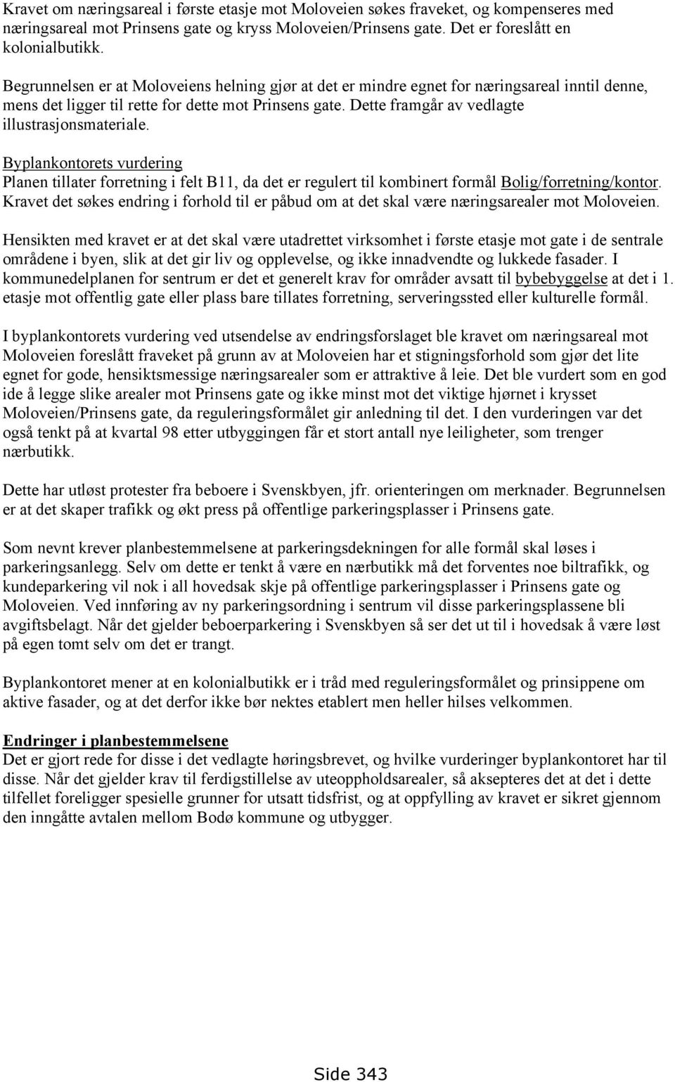 Dette framgår av vedlagte illustrasjonsmateriale. Byplankontorets vurdering Planen tillater forretning i felt B11, da det er regulert til kombinert formål Bolig/forretning/kontor.