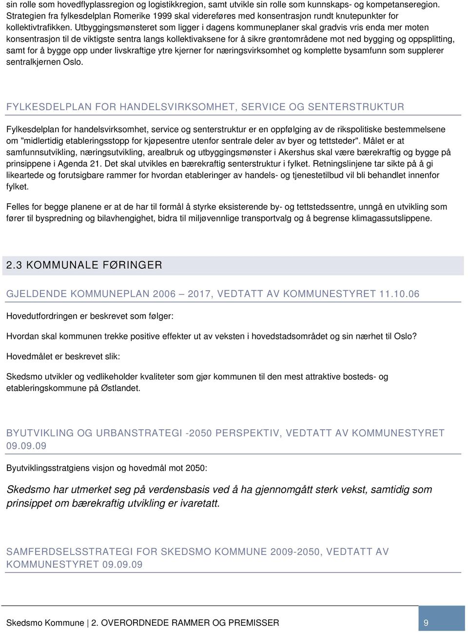 Utbyggingsmønsteret som ligger i dagens kommuneplaner skal gradvis vris enda mer moten konsentrasjon til de viktigste sentra langs kollektivaksene for å sikre grøntområdene mot ned bygging og