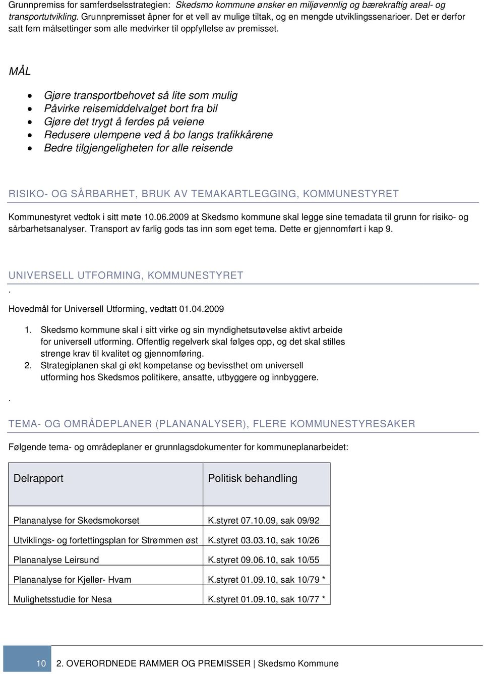 MÅL Gjøre transportbehovet så lite som mulig Påvirke reisemiddelvalget bort fra bil Gjøre det trygt å ferdes på veiene Redusere ulempene ved å bo langs trafikkårene Bedre tilgjengeligheten for alle