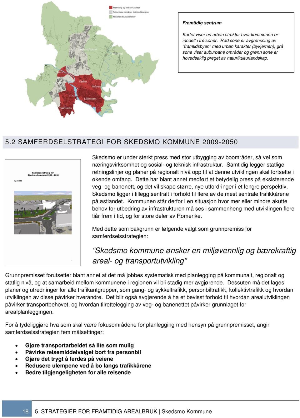 2 SAMFERDSELSTRATEGI FOR SKEDSMO KOMMUNE 2009-2050 Skedsmo er under sterkt press med stor utbygging av boområder, så vel som næringsvirksomhet og sosial- og teknisk infrastruktur.