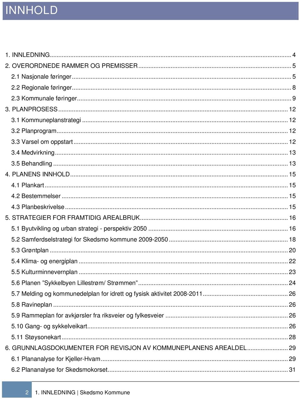 STRATEGIER FOR FRAMTIDIG AREALBRUK... 16 5.1 Byutvikling og urban strategi - perspektiv 2050... 16 5.2 Samferdselstrategi for Skedsmo kommune 2009-2050... 18 5.3 Grøntplan... 20 5.