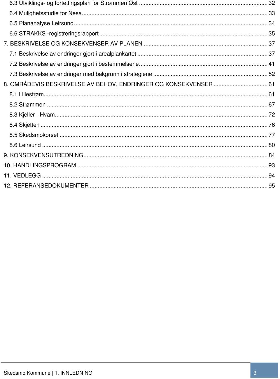 3 Beskrivelse av endringer med bakgrunn i strategiene... 52 8. OMRÅDEVIS BESKRIVELSE AV BEHOV, ENDRINGER OG KONSEKVENSER... 61 8.1 Lillestrøm... 61 8.2 Strømmen... 67 8.