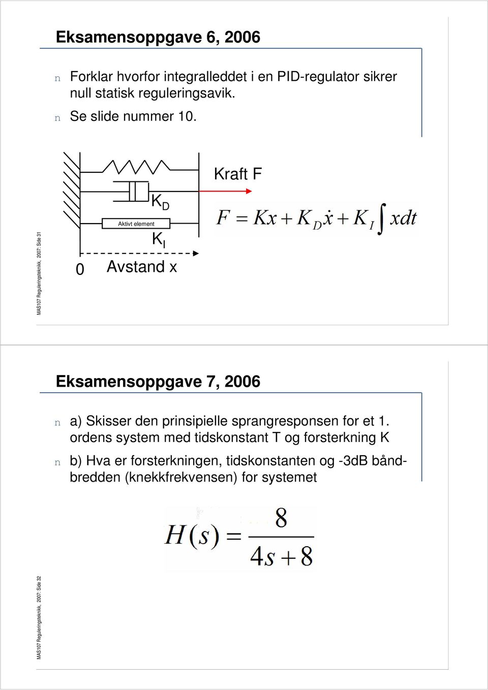 K D Kraft F MAS107 Reguleringsteknikk, 2007: Side 31 0 Aktivt element K I Avstand x Eksamensoppgave 7, 2006 n a) Skisser