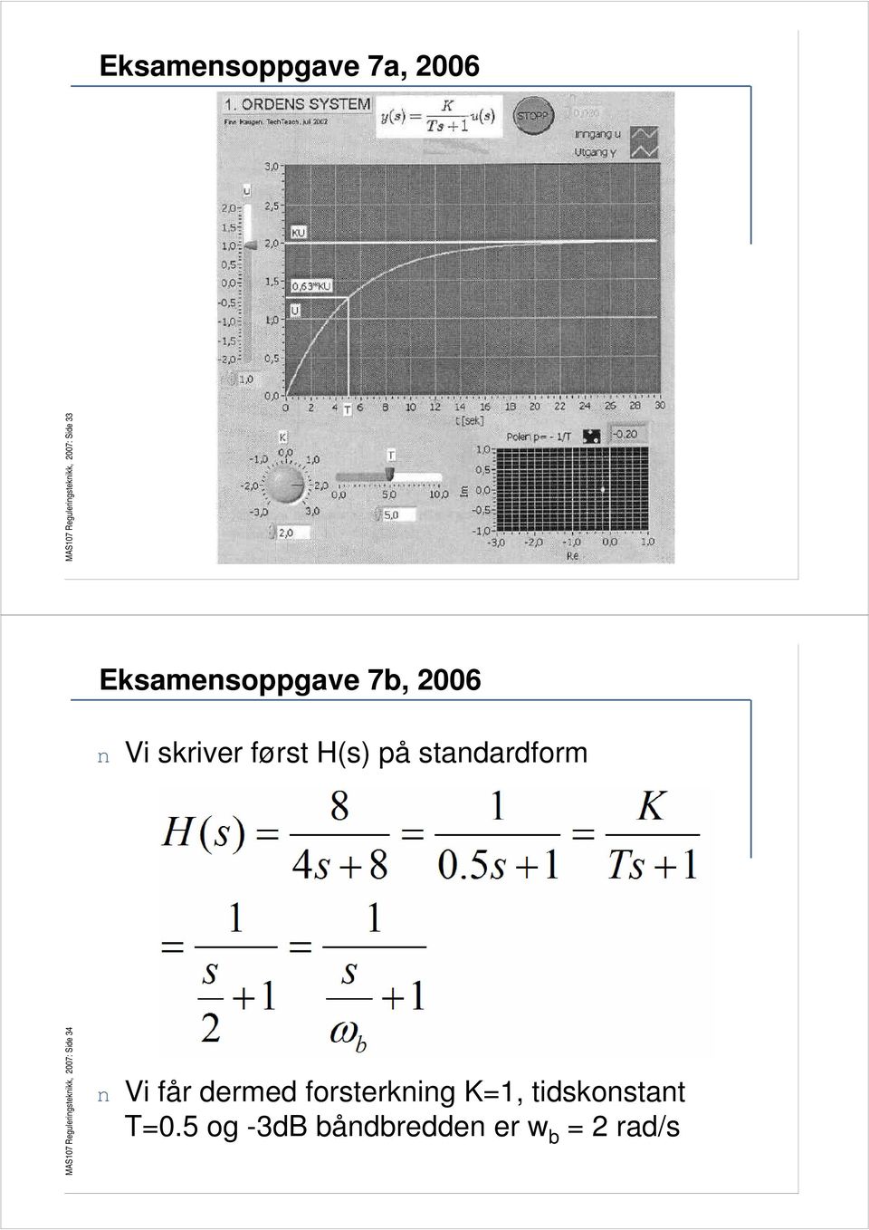 n Vi skriver først H(s) på standardform n Vi får dermed