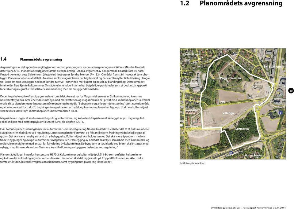 Planområdet utgjør et samlet areal på omlag 190 daa, avgrenset av boligområde Finstad Nordre i nord, Finstad skole mot vest, Ski sentrum (Vestveien) i øst og sør Søndre Tverrvei (Rv 152).