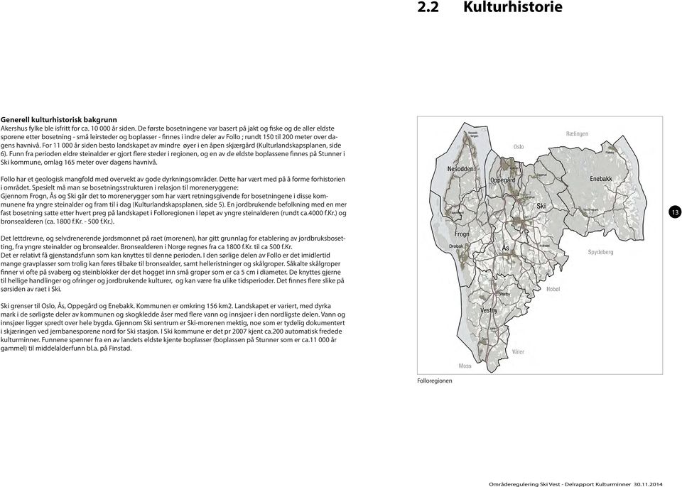 havnivå. For 11 000 år siden besto landskapet av mindre øyer i en åpen skjærgård (Kulturlandskapsplanen, side 6).