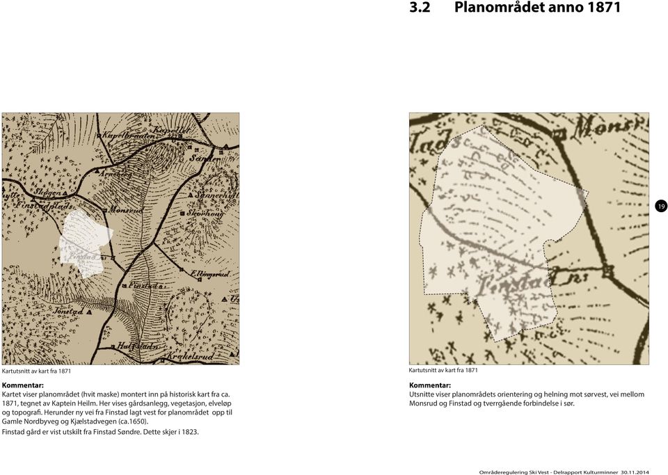 Herunder ny vei fra Finstad lagt vest for planområdet opp til Gamle Nordbyveg og Kjælstadvegen (ca.1650).